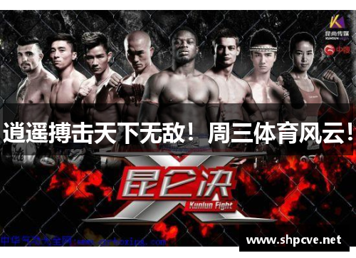 逍遥搏击天下无敌！周三体育风云！