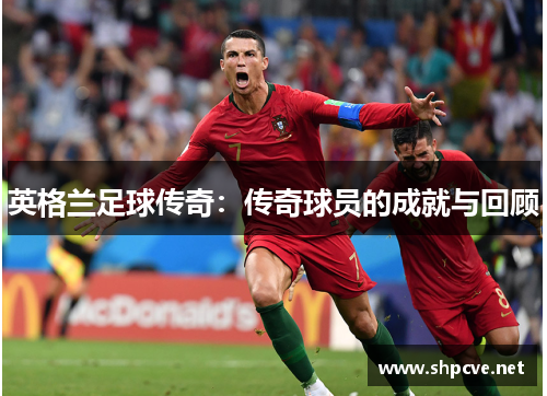英格兰足球传奇：传奇球员的成就与回顾