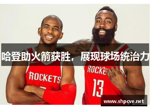 哈登助火箭获胜，展现球场统治力